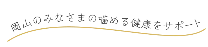 岡山のみなさまの噛める健康をサポート